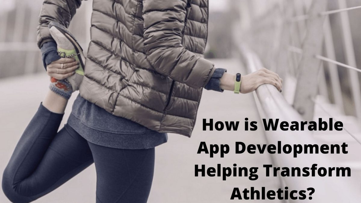 How is Wearable App Development Helping Transform Athletics?